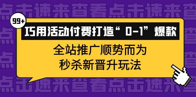 【副业项目4317期】巧用活动付费打造“0-1”爆款，全站推广顺势而为，秒杀新晋升玩法-荔枝网络