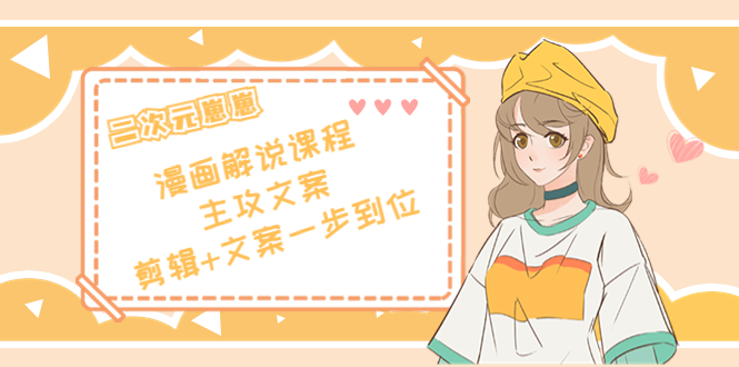 【副业项目4327期】二次元崽崽·漫画解说课程——主攻文案,剪辑+文案一步到位-价值599元-荔枝网络