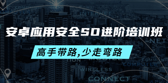 【副业项目4384期】安卓应用安全SO进阶培训班：高手带路,少走弯路-价值999元-荔枝网络