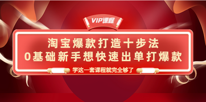 【副业项目4390期】淘宝爆款打造十步法：0基础新手想快速出单打爆款，学这一套课程就完全够了-荔枝网络