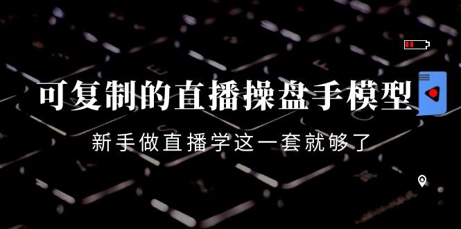 【副业项目4398期】可复制的直播操盘手模型：新手做直播就学这一套就够了（12节课）-荔枝网络