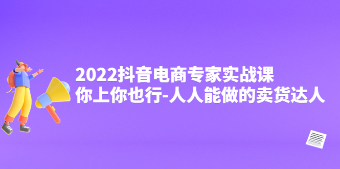【副业项目4408期】2022抖音电商专家实战课，你上你也行-人人能做的卖货达人-荔枝网络