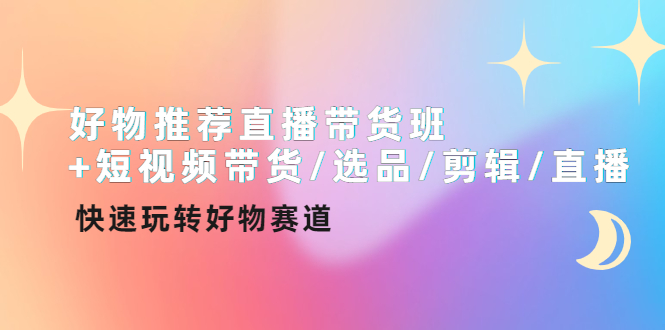 【副业项目4432期】好物推荐直播带货班：短视频带货/选品/剪辑/直播，快速玩转好物赛道-荔枝网络