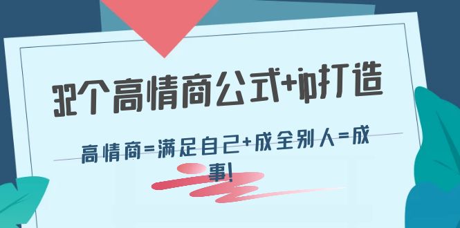 【副业项目4443期】32个高情商公式+ip打造：高情商=满足自己+成全别人=成事-荔枝网络