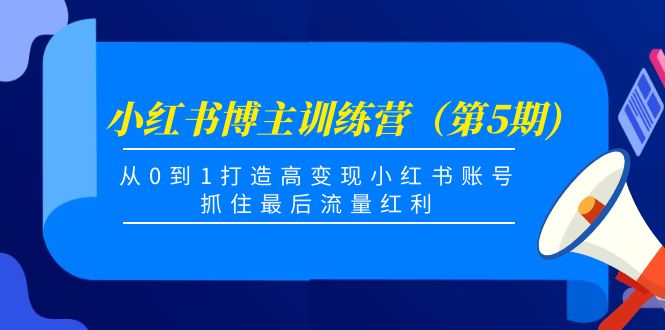 【副业项目4471期】小红书博主训练营（第5期)：从0到1打造高变现小红书账号，抓住最后流量红利-荔枝网络