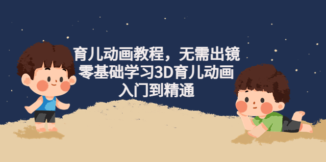 【副业项目4491期】阿姐育儿动画教程，无需出镜，零基础学习3D育儿动画，入门到精通-荔枝网络