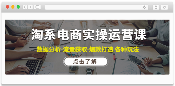 【副业项目4719期】淘系电商实操运营课：数据分析-流量获取-爆款打造 各种玩法（63节）-荔枝网络
