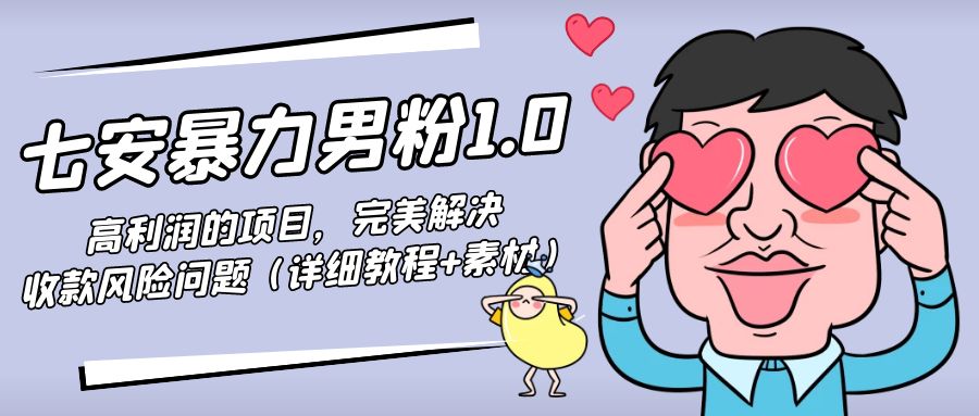 【副业项目4795期】七安暴力男粉1.0:高利润的项目,完美解决收款风险问题(详细教程+素材)-荔枝网络