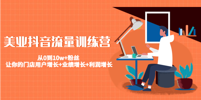 【副业项目4805期】美业抖音流量训练营：从0到10w+粉丝 让你的门店用户增长+业绩增长+利润增长-荔枝网络