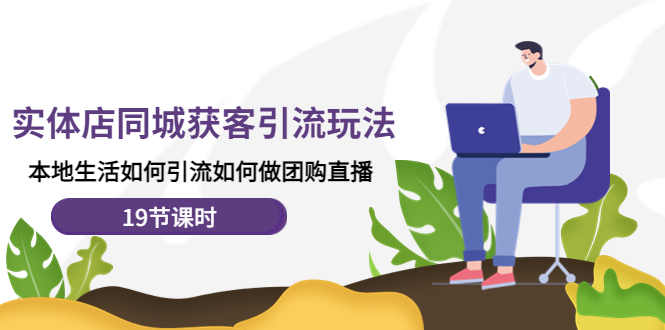 【副业项目4673期】实体店同城获客引流玩法，本地生活如何引流如何做团购直播（19节课时）-荔枝网络