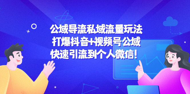 【副业项目4684期】公域导流私域流量玩法：打爆抖音+视频号公域，快速引流到个人微信-荔枝网络