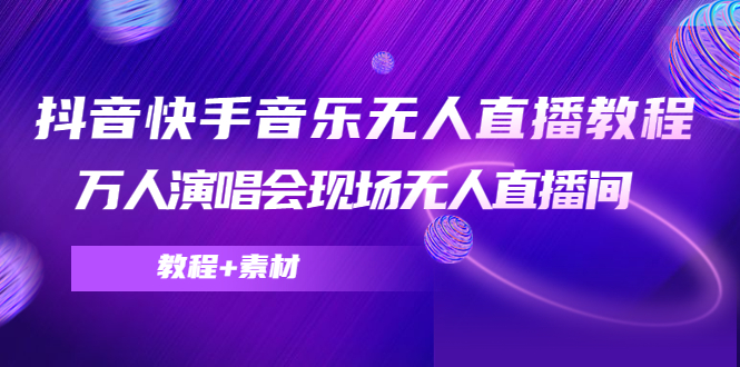 【副业项目4698期】抖音快手音乐无人直播教程，万人演唱会现场无人直播间（教程+素材）-荔枝网络