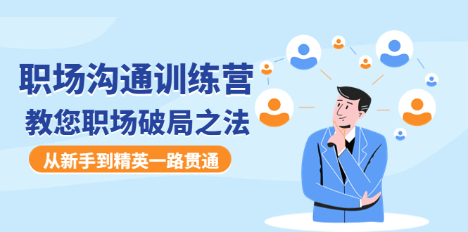 【副业项目4736期】职场沟通训练营:教您职场破局之法,从新手到精英一路贯通-荔枝网络