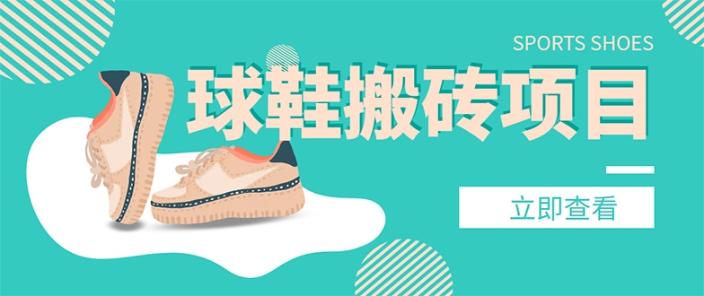 【副业项目4740期】外面收费998的球鞋搬砖项目，月入5000+【详细教程+资源渠道】-荔枝网络