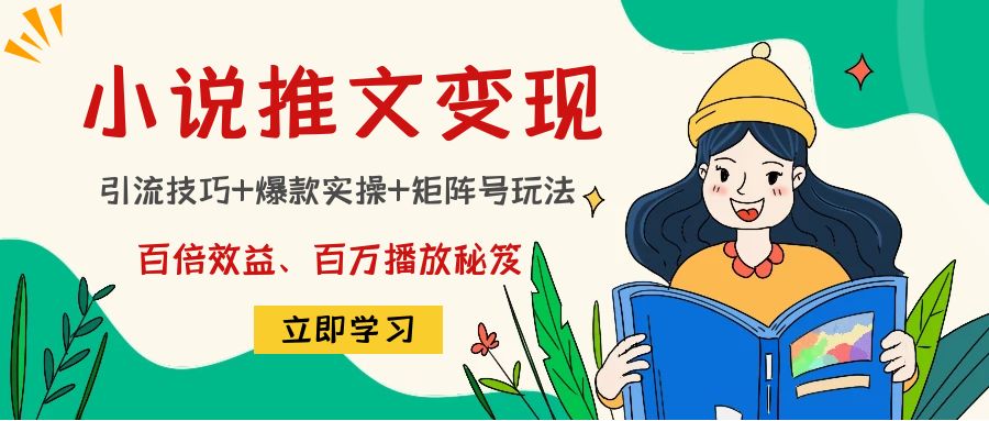 【副业项目4811期】小说推文训练营：引流技巧+爆款实操+矩阵号玩法，百倍效益、百万播放秘笈-荔枝网络