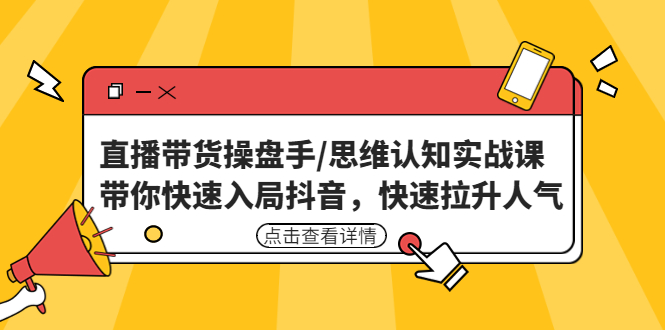 【副业项目4958期】直播带货操盘手/思维认知实战课：带你快速入局抖音，快速拉升人气-荔枝网络