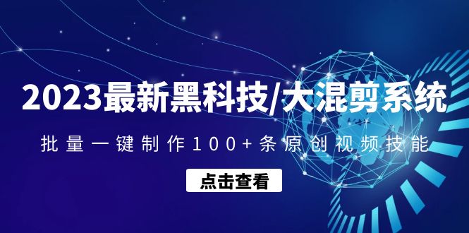 【副业项目4974期】2023最新黑科技/大混剪系统：批量一键制作100+条原创视频技能-荔枝网络