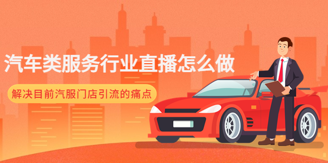 【副业项目4861期】汽车类服务行业直播怎么做,解决目前汽服门店引流的痛点-荔枝网络
