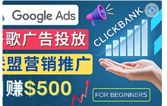 【副业项目4842期】Google Ads推广热门联盟营销商品：日赚500美元 开户方法 投放流程 注意事项-荔枝网络