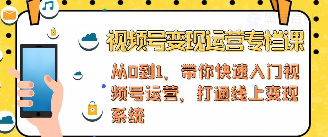 【副业项目4866期】视频号变现运营：视频号+社群+直播，铁三角打通视频号变现系统-荔枝网络