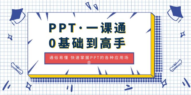 【副业项目5110期】PPT·一课通·0基础到高手：通俗易懂 快速掌握PPT的各种应用场合-荔枝网络