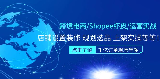 【副业项目5189期】跨境电商/Shopee虾皮/运营实战训练营：店铺设置装修 规划选品 上架实操等等-荔枝网络