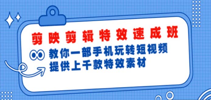 【副业项目5182期】剪映剪辑特效速成班：一部手机玩转短视频 提供上千款特效素材【无水印】-荔枝网络