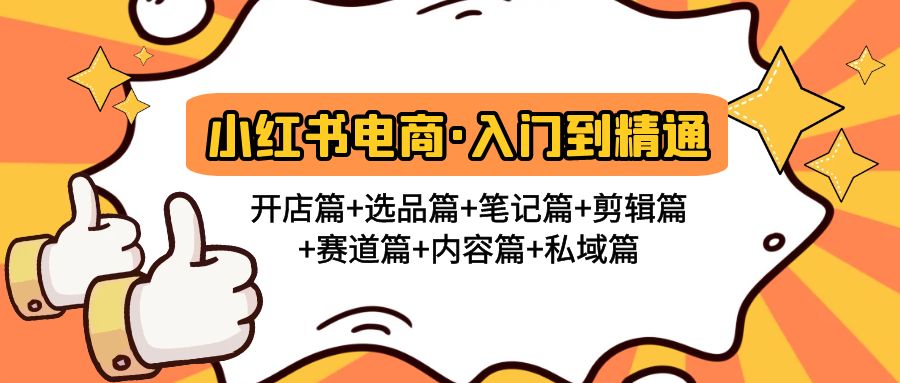 【副业项目5105期】小红书电商入门到精通 开店篇+选品篇+笔记篇+剪辑篇+赛道篇+内容篇+私域篇-荔枝网络