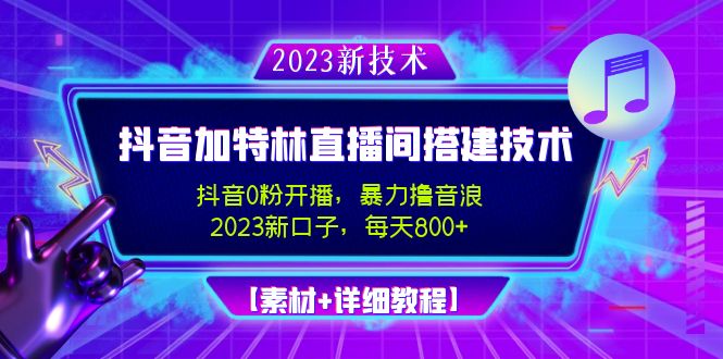 【副业项目5009期】2023抖音加特林直播间搭建技术，0粉开播-暴力撸音浪-日入800+【素材+教程】-荔枝网络