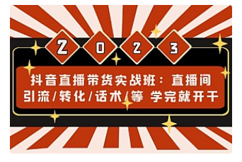 【副业项目5017期】抖音直播带货实战班：直播间引流/转化/话术/等 学完就开干-荔枝网络