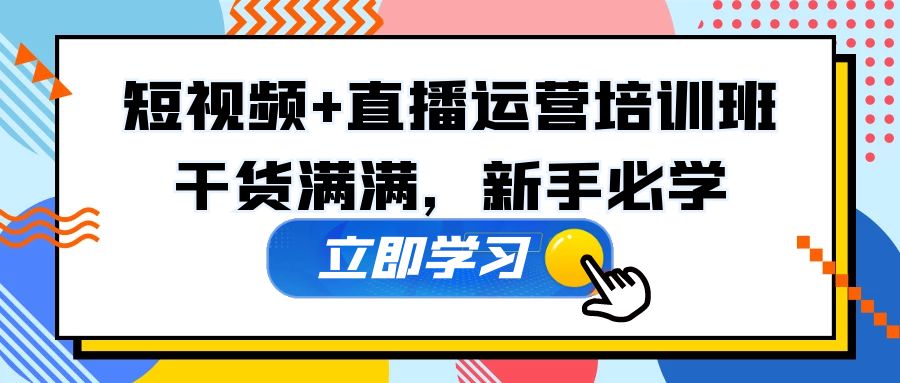 【副业项目5279期】某培训全年短视频+直播运营培训班：干货满满，新手必学-荔枝网络
