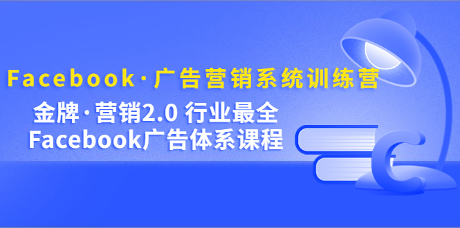 【副业项目5292期】Facebook·广告营销系统训练营：金牌·营销2.0 行业最全Facebook广告·体系-荔枝网络