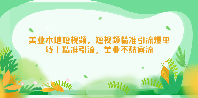 【副业项目5232期】美业本地短视频，短视频精准引流爆单，线上精准引流，美业不愁客流-荔枝网络