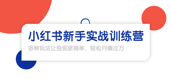 【副业项目1907期】小红书新手实战训练营：多种变现玩法，轻松玩转小红书月赚过万-荔枝网络