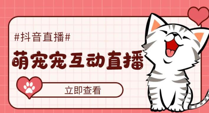 【副业项目5259期】抖音萌宠宠直播项目，可虚拟人直播，抖音报白，实时互动直播【软件+教程】-荔枝网络