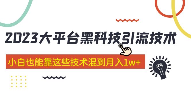 【副业项目5288期】价值4899的2023大平台黑科技引流技术 小白也能靠这些技术混到月入1w+29节课-荔枝网络