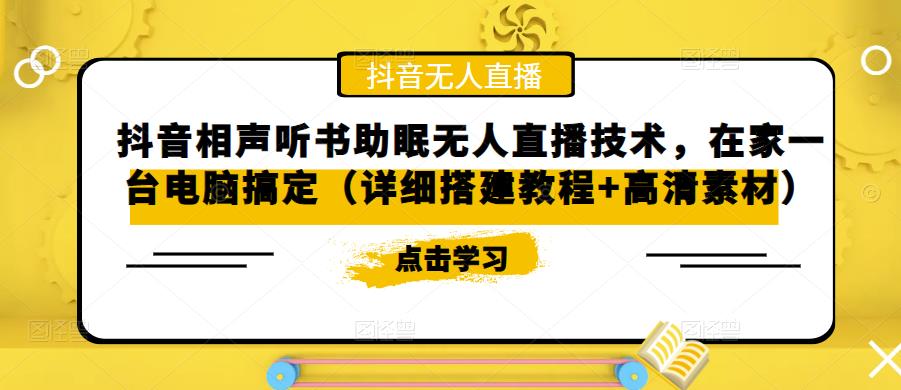【副业项目5214期】抖音相声听书助眠无人直播技术，在家一台电脑搞定（视频教程+高清素材）-荔枝网络