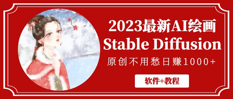 【副业项目5347期】2023最新AI绘画Stable Diffusion,原创不用愁日赚1000+【软件+教程】-荔枝网络