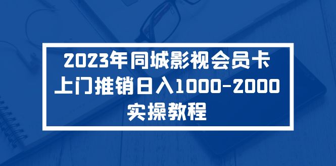 【副业项目5360期】2023年同城影视会员卡上门推销日入1000-2000实操教程-荔枝网络