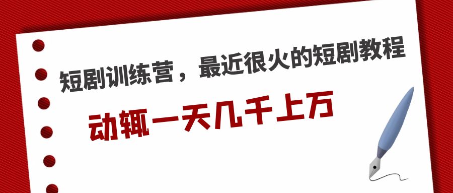 【副业项目5383期】短剧训练营，最近很火的短剧教程，动辄一天几千上万的收入-荔枝网络