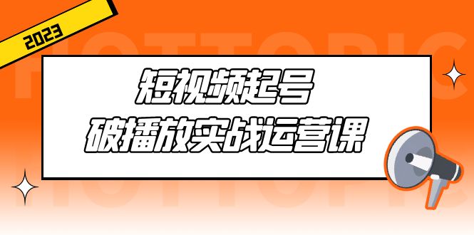 【副业项目5205期】短视频起号·破播放实战运营课，用通俗易懂大白话带你玩转短视频-荔枝网络