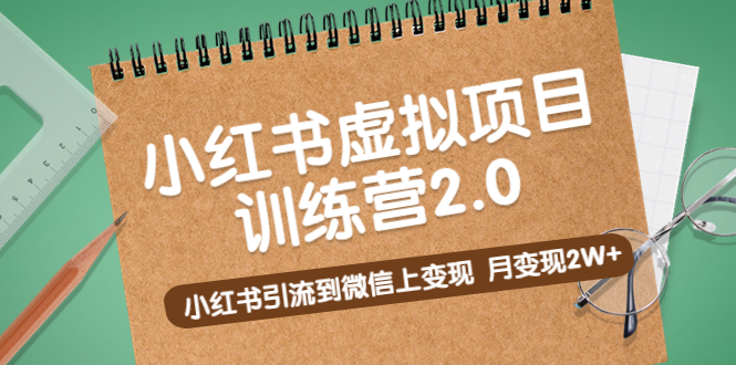 【副业项目5391期】黄岛主《小红书虚拟项目训练营2.0》小红书引流到微信上变现，月变现2W+-荔枝网络