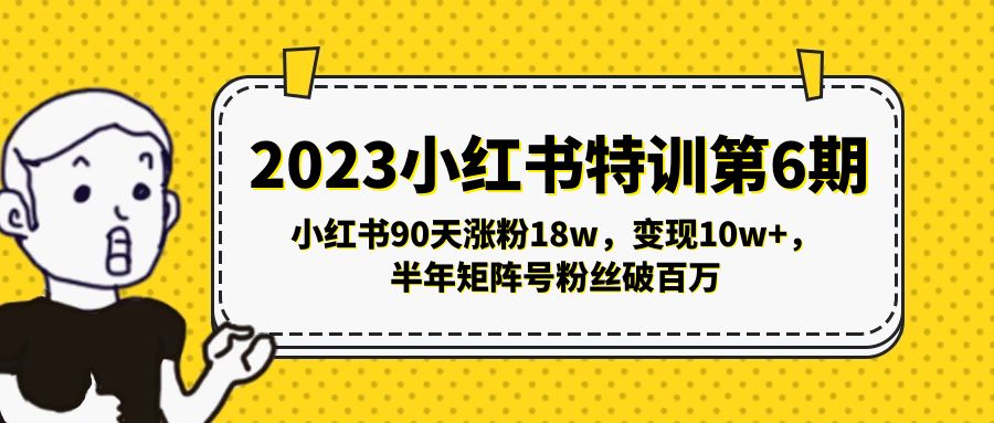 【副业项目5396期】2023小红书特训第6期，小红书90天涨粉18w，变现10w+，半年矩阵号粉丝破百万-荔枝网络