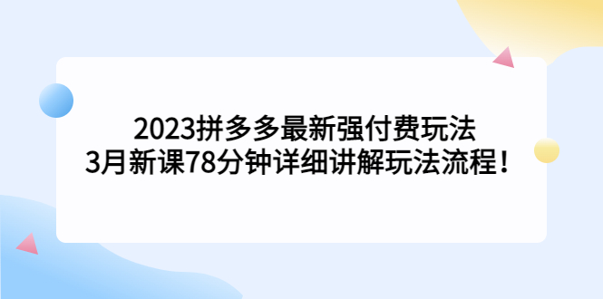 【副业项目5392期】2023拼多多最新强付费玩法,3月新课 78分钟详细讲解玩法流程!-荔枝网络