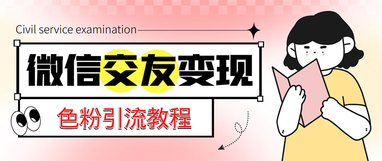 【副业项目5402期】微信交友变现项目，吸引全网LSP男粉精准变现，小白也能轻松上手，日入500+-荔枝网络