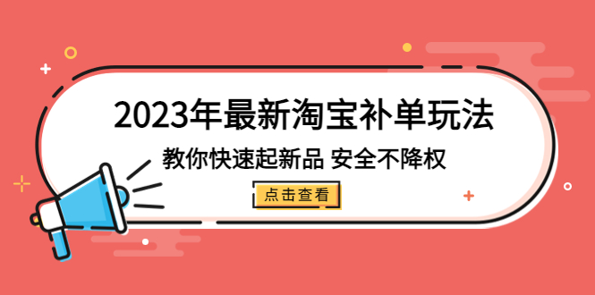 【副业项目5318期】2023年最新淘宝补单玩法，教你快速起·新品，安全·不降权（18课时）-荔枝网络