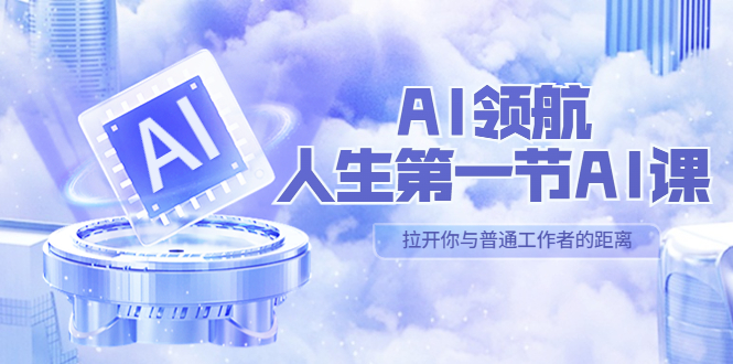 【副业项目5646期】AI-领航-人生第一节-AI课，30位AI领域极客 汇集1000小时Al心得-荔枝网络