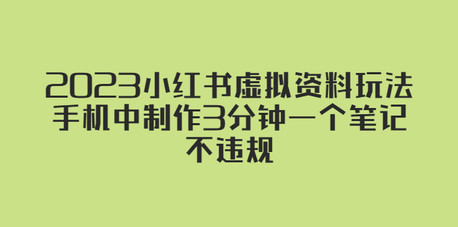 【副业项目5649期】2023小红书虚拟资料玩法,手机中制作3分钟一个笔记不违规-荔枝网络