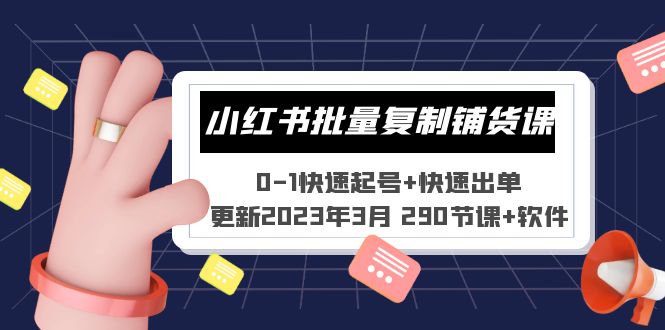 【副业项目5446期】小红书批量复制铺货课 0-1快速起号+快速出单 (更新2023年3月 290节课+软件)-荔枝网络
