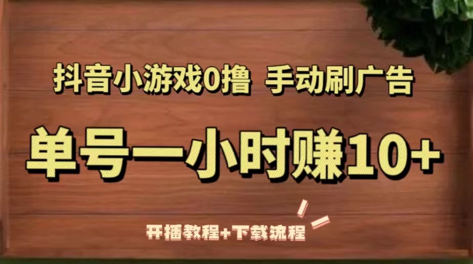 【副业项目5456期】抖音小游戏0撸手动刷广告，单号一小时赚10+（开播教程+下载流程）-荔枝网络